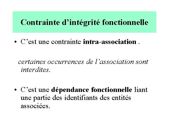 Contrainte d’intégrité fonctionnelle • C’est une contrainte intra-association. certaines occurrences de l’association sont interdites.