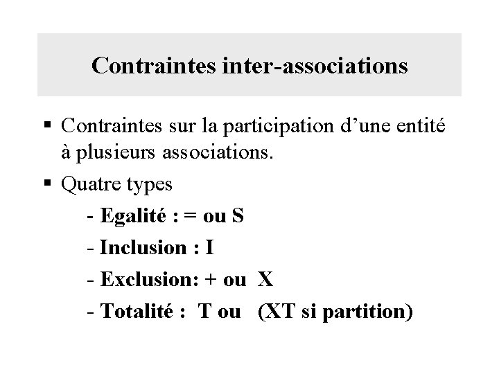 Contraintes inter-associations § Contraintes sur la participation d’une entité à plusieurs associations. § Quatre