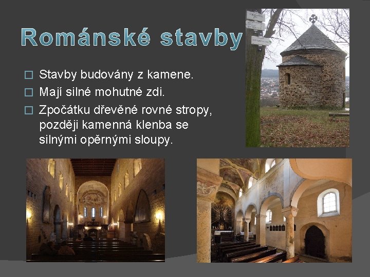 Stavby budovány z kamene. � Mají silné mohutné zdi. � Zpočátku dřevěné rovné stropy,