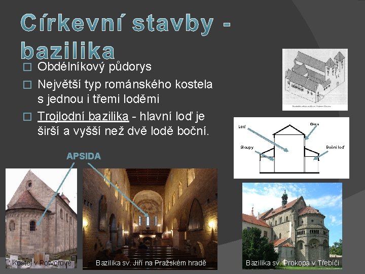 Obdélníkový půdorys � Největší typ románského kostela s jednou i třemi loděmi � Trojlodní