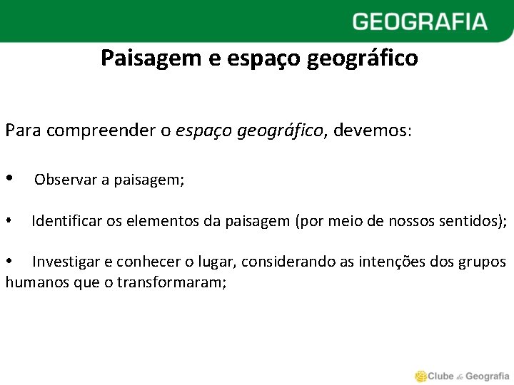 Paisagem e espaço geográfico Para compreender o espaço geográfico, devemos: Observar a paisagem; Identificar