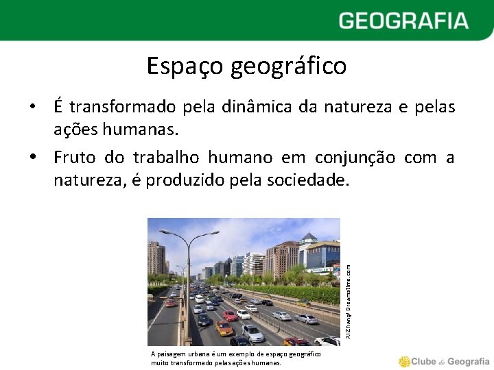 Espaço geográfico Xi Zhang/ Dreamstime. com • É transformado pela dinâmica da natureza e