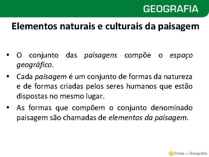 Elementos naturais e culturais da paisagem O conjunto das paisagens compõe o espaço geográfico.