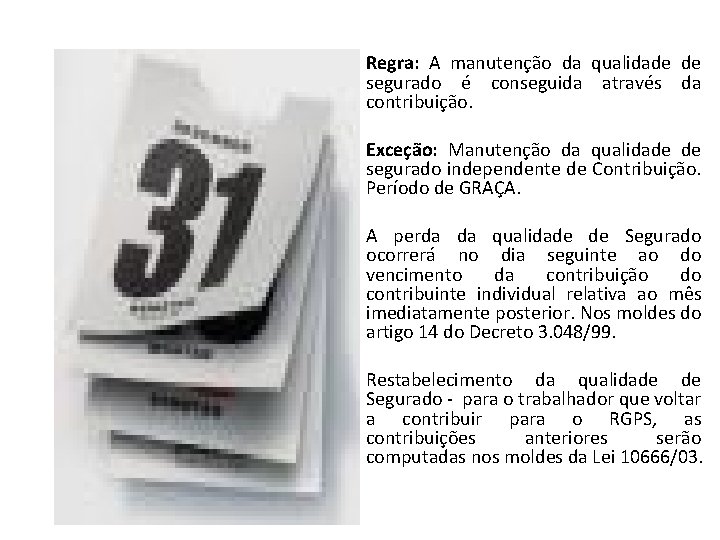 Regra: A manutenção da qualidade de segurado é conseguida através da contribuição. Exceção: Manutenção