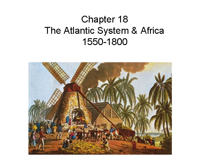 Chapter 18 The Atlantic System & Africa 1550 -1800 