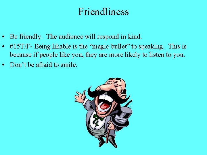 Friendliness • Be friendly. The audience will respond in kind. • #15 T/F- Being
