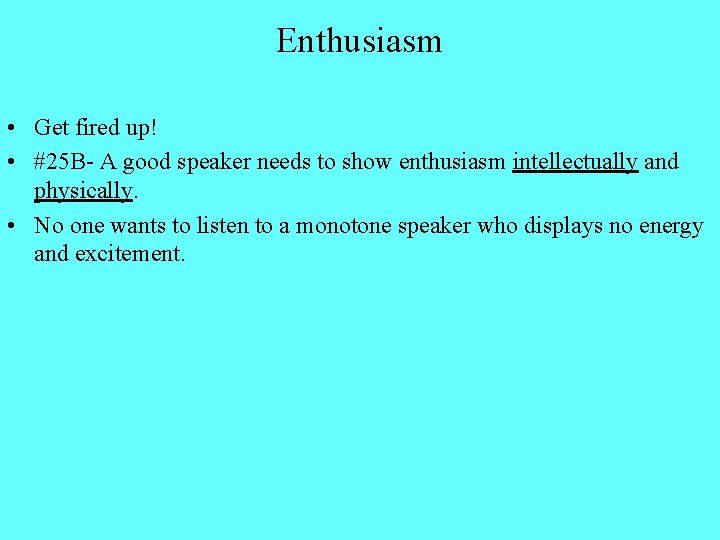 Enthusiasm • Get fired up! • #25 B- A good speaker needs to show