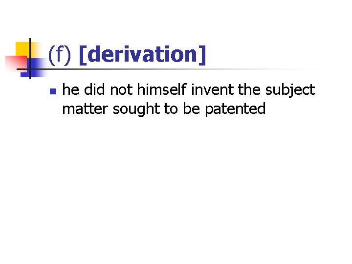 (f) [derivation] n he did not himself invent the subject matter sought to be