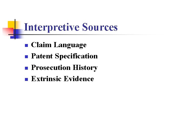 Interpretive Sources n n Claim Language Patent Specification Prosecution History Extrinsic Evidence 