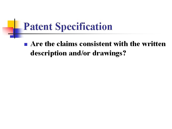 Patent Specification n Are the claims consistent with the written description and/or drawings? 