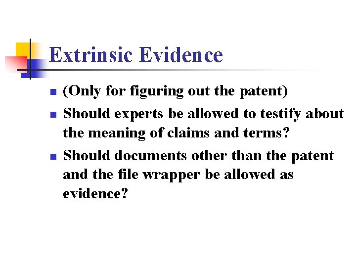 Extrinsic Evidence n n n (Only for figuring out the patent) Should experts be