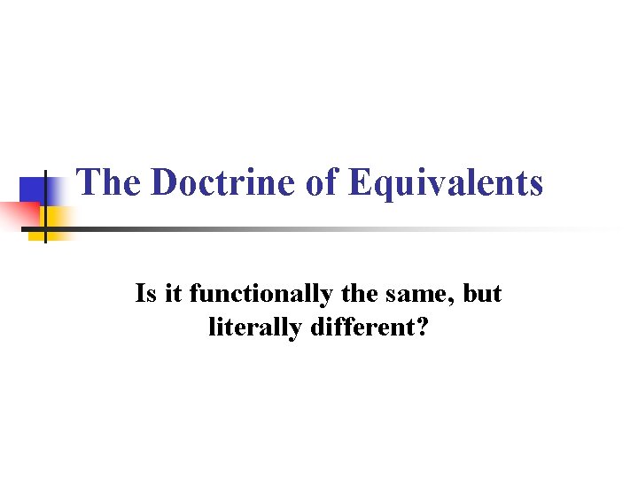 The Doctrine of Equivalents Is it functionally the same, but literally different? 