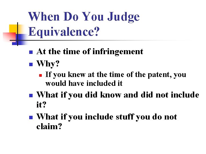 When Do You Judge Equivalence? n n At the time of infringement Why? n