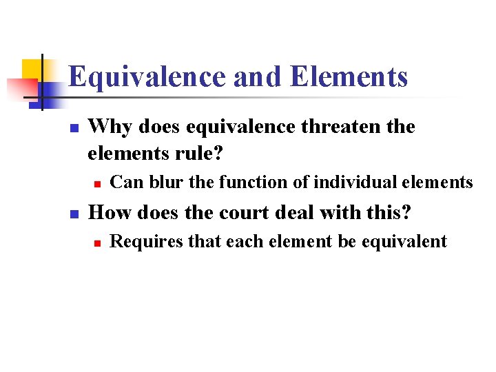 Equivalence and Elements n Why does equivalence threaten the elements rule? n n Can