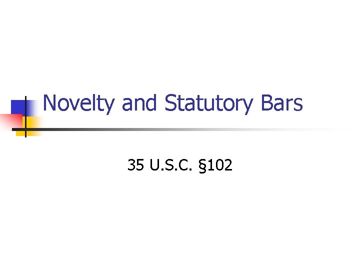 Novelty and Statutory Bars 35 U. S. C. § 102 
