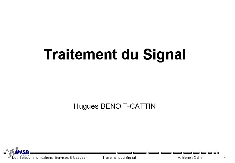 Traitement du Signal Hugues BENOIT-CATTIN Dpt. Télécommunications, Services & Usages Traitement du Signal H.