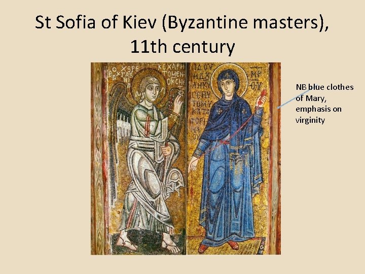 St Sofia of Kiev (Byzantine masters), 11 th century NB blue clothes of Mary, St Sofia of Kiev (Byzantine masters), 11 th century NB blue clothes of Mary,