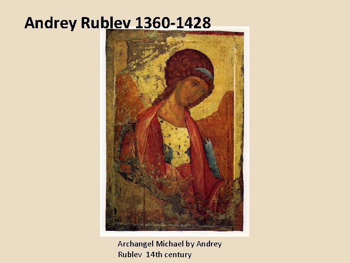 Andrey Rublev 1360 -1428 Archangel Michael by Andrey Rublev 14 th century Andrey Rublev 1360 -1428 Archangel Michael by Andrey Rublev 14 th century