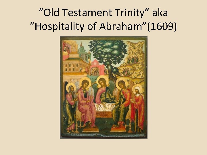 “Old Testament Trinity” aka “Hospitality of Abraham”(1609) “Old Testament Trinity” aka “Hospitality of Abraham”(1609)