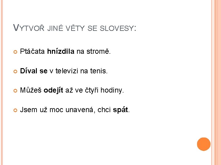 VYTVOŘ JINÉ VĚTY SE SLOVESY: Ptáčata hnízdila na stromě. Díval se v televizi na