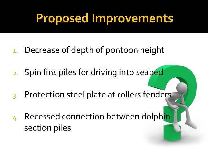Proposed Improvements 1. Decrease of depth of pontoon height 2. Spin fins piles for