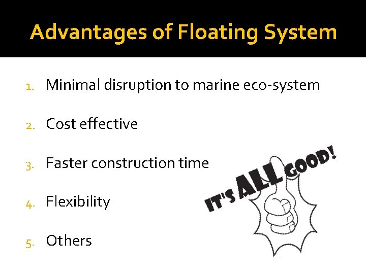 Advantages of Floating System 1. Minimal disruption to marine eco-system 2. Cost effective 3.