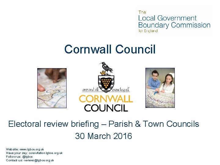 Cornwall Council Electoral review briefing – Parish & Town Councils 30 March 2016 Website: