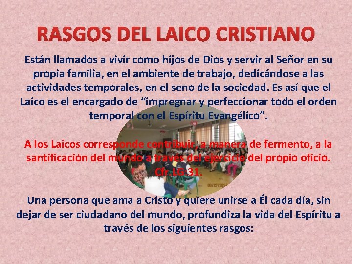 RASGOS DEL LAICO CRISTIANO Están llamados a vivir como hijos de Dios y servir