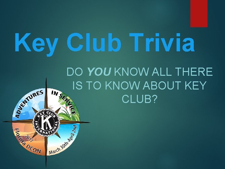 Key Club Trivia DO YOU KNOW ALL THERE IS TO KNOW ABOUT KEY CLUB?