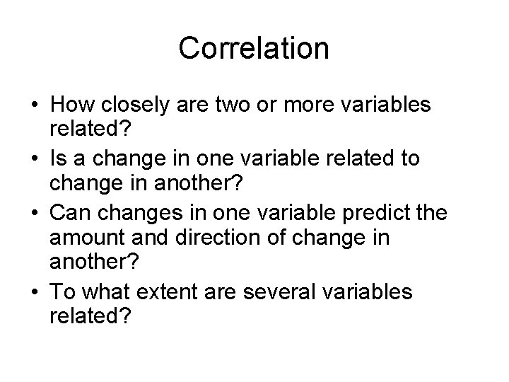 Correlation • How closely are two or more variables related? • Is a change
