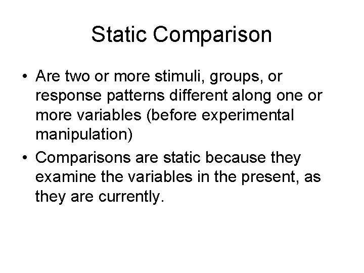 Static Comparison • Are two or more stimuli, groups, or response patterns different along