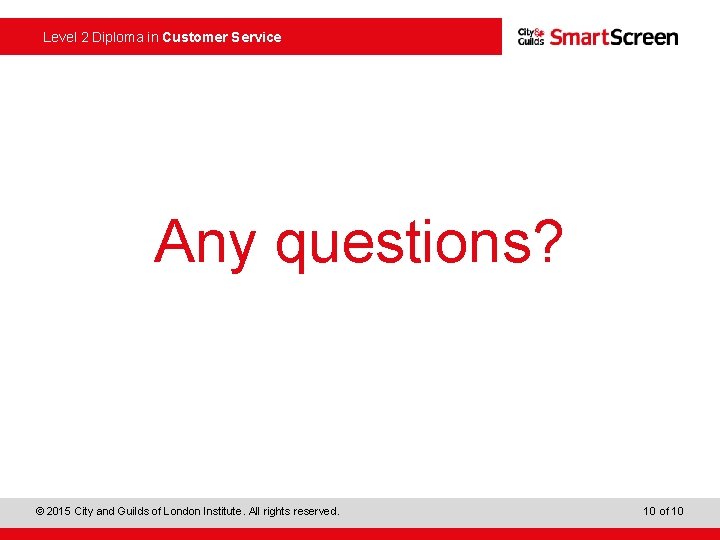  Level 2 Diploma in Customer Service Any questions? © 2015 City and Guilds