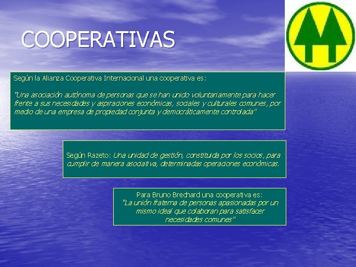 COOPERATIVAS Según la Alianza Cooperativa Internacional una cooperativa es: “Una asociación autónoma de personas