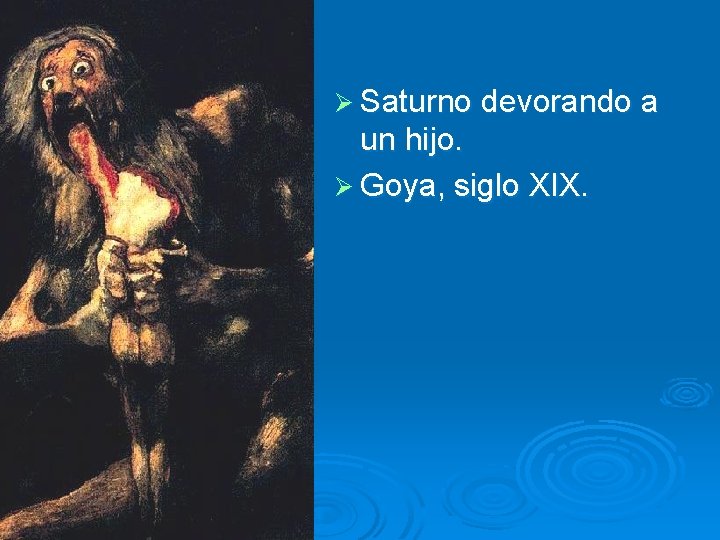 Ø Saturno devorando a un hijo. Ø Goya, siglo XIX. 