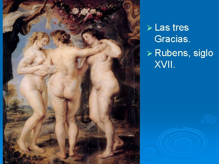 Ø Las tres Gracias. Ø Rubens, siglo XVII. 