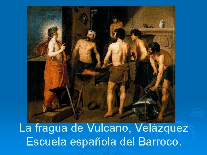 La fragua de Vulcano, Velázquez Escuela española del Barroco. 