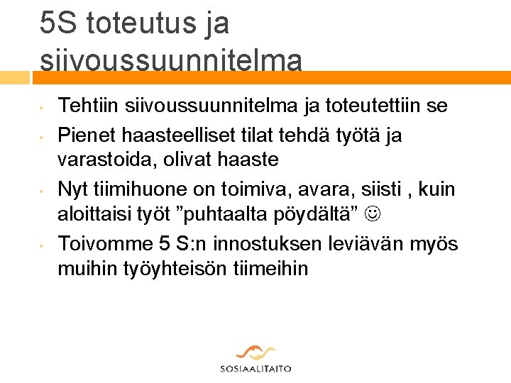 5 S toteutus ja siivoussuunnitelma • • Tehtiin siivoussuunnitelma ja toteutettiin se Pienet haasteelliset