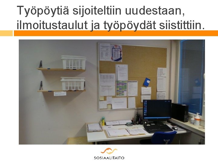 Työpöytiä sijoiteltiin uudestaan, ilmoitustaulut ja työpöydät siistittiin. 