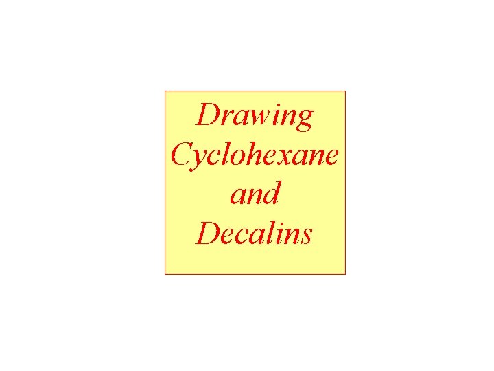 Drawing Cyclohexane and Decalins 