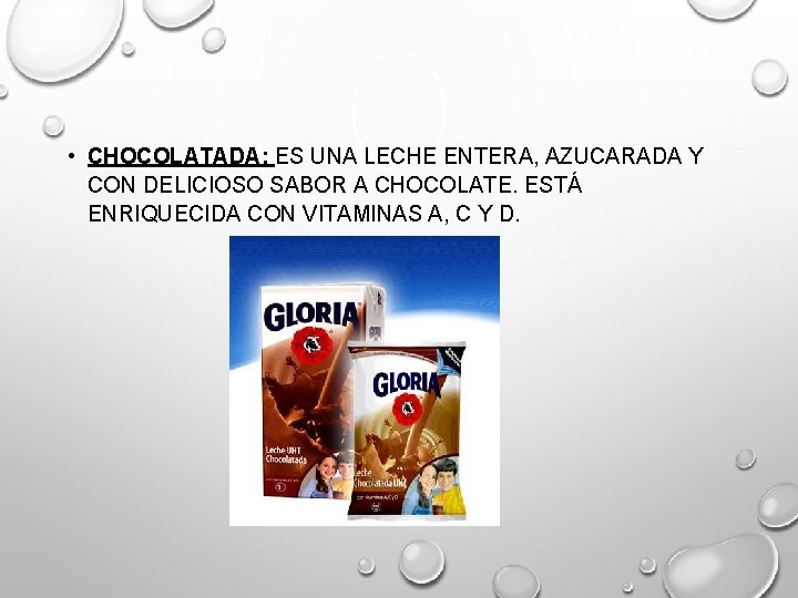  • CHOCOLATADA: ES UNA LECHE ENTERA, AZUCARADA Y CON DELICIOSO SABOR A CHOCOLATE.