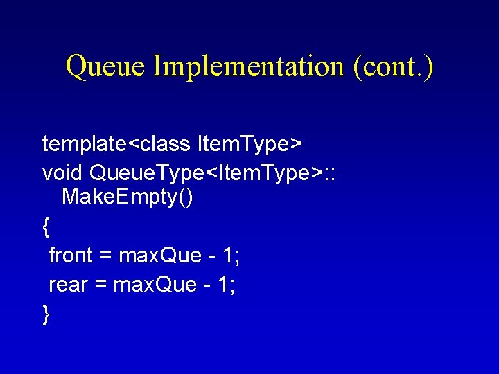 Queue Implementation (cont. ) template<class Item. Type> void Queue. Type<Item. Type>: : Make. Empty() Queue Implementation (cont. ) template<class Item. Type> void Queue. Type<Item. Type>: : Make. Empty()