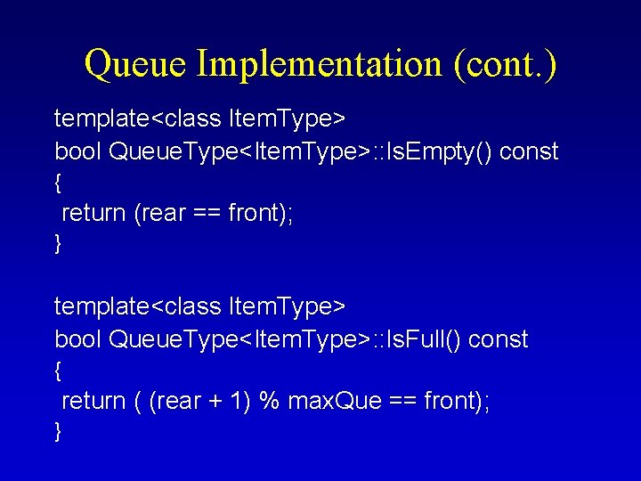 Queue Implementation (cont. ) template<class Item. Type> bool Queue. Type<Item. Type>: : Is. Empty() Queue Implementation (cont. ) template<class Item. Type> bool Queue. Type<Item. Type>: : Is. Empty()