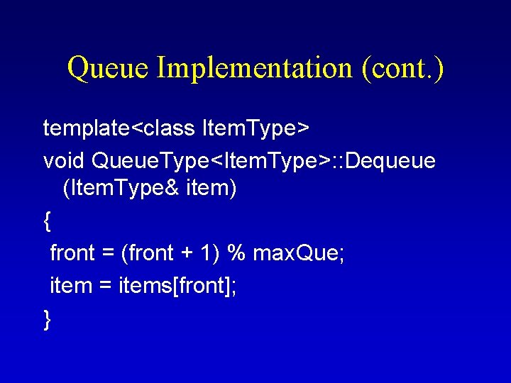 Queue Implementation (cont. ) template<class Item. Type> void Queue. Type<Item. Type>: : Dequeue (Item. Queue Implementation (cont. ) template<class Item. Type> void Queue. Type<Item. Type>: : Dequeue (Item.