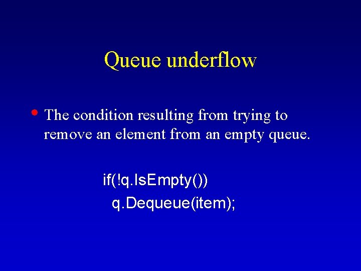 Queue underflow • The condition resulting from trying to remove an element from an Queue underflow • The condition resulting from trying to remove an element from an
