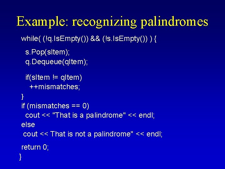 Example: recognizing palindromes while( (!q. Is. Empty()) && (!s. Is. Empty()) ) { s. Example: recognizing palindromes while( (!q. Is. Empty()) && (!s. Is. Empty()) ) { s.