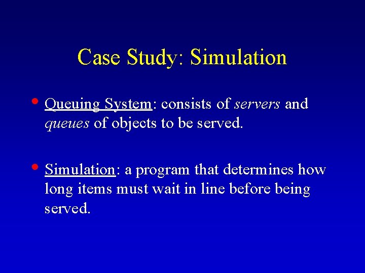 Case Study: Simulation • Queuing System: consists of servers and queues of objects to Case Study: Simulation • Queuing System: consists of servers and queues of objects to