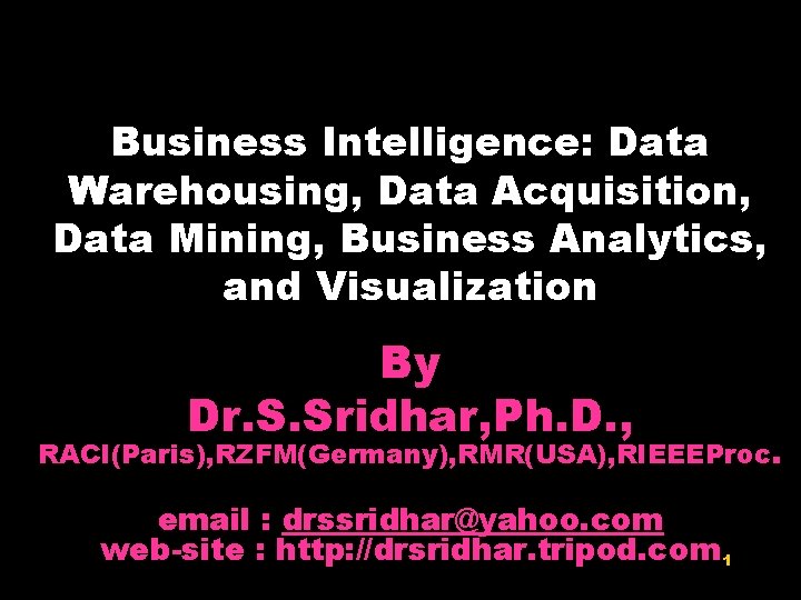 Business Intelligence: Data Warehousing, Data Acquisition, Data Mining, Business Analytics, and Visualization By Dr.