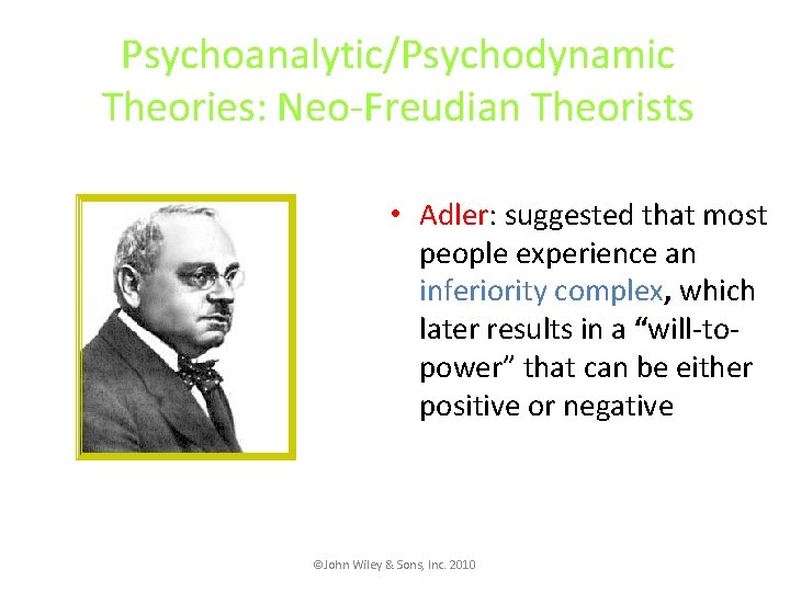 Psychoanalytic/Psychodynamic Theories: Neo-Freudian Theorists • Adler: suggested that most people experience an inferiority complex,