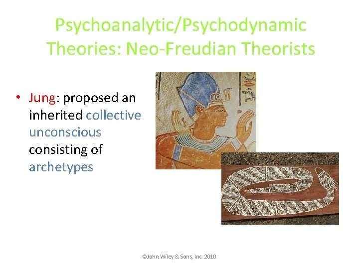 Psychoanalytic/Psychodynamic Theories: Neo-Freudian Theorists • Jung: proposed an inherited collective unconscious consisting of archetypes