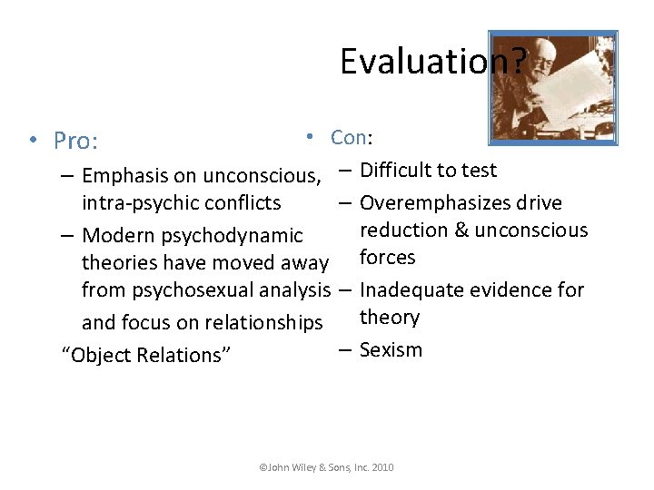 Evaluation? • Pro: • Con: – Emphasis on unconscious, – Difficult to test intra-psychic